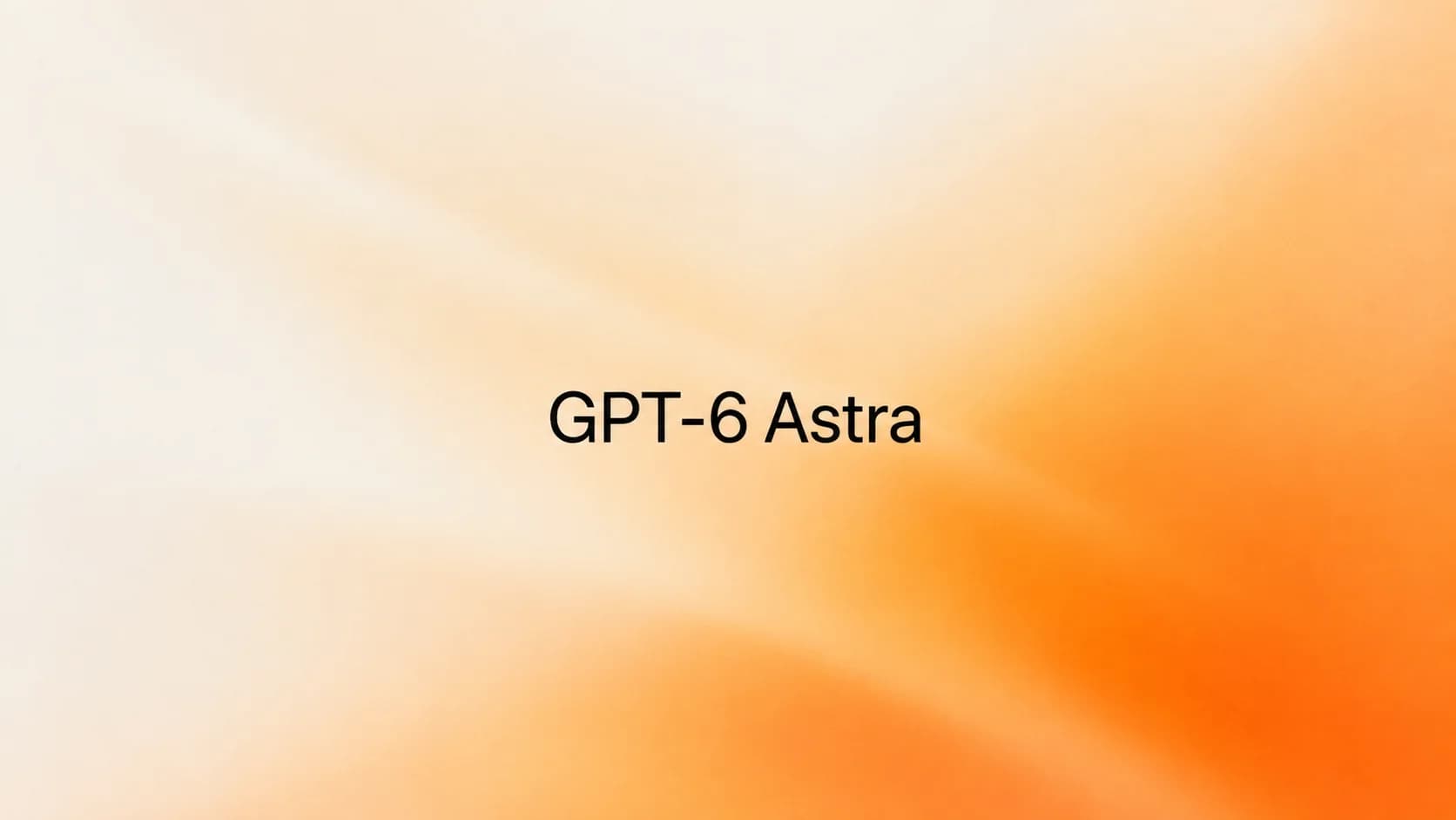 Texten ”GPT-6 Astra” centrerad på en mjuk orange och beige gradientbakgrund.
